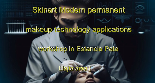 Skinart Modern permanent makeup technology applications workshop in Estancia Pata Llajta area | PermanentmakeupTraining | PermanentmakeupClasses | SkinartTraining-Bolivia